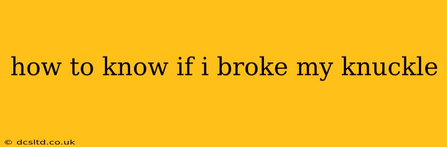 how to know if i broke my knuckle