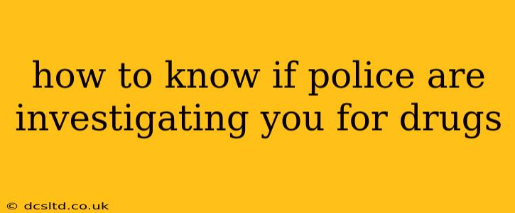 how to know if police are investigating you for drugs