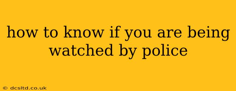 how to know if you are being watched by police