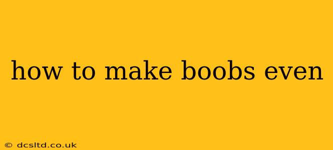 how to make boobs even