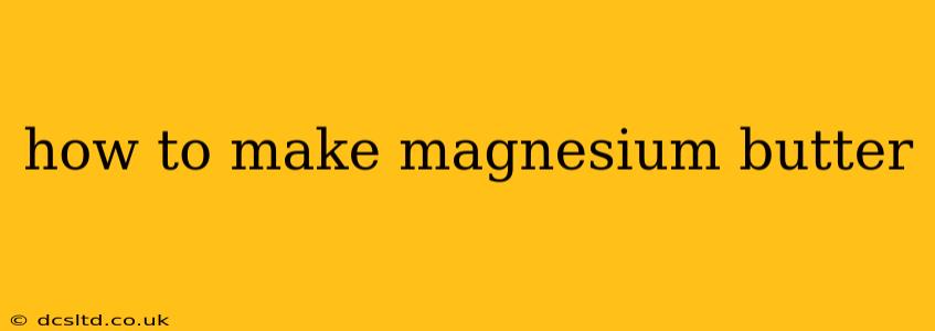 how to make magnesium butter