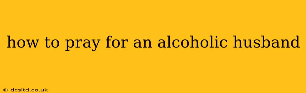 how to pray for an alcoholic husband