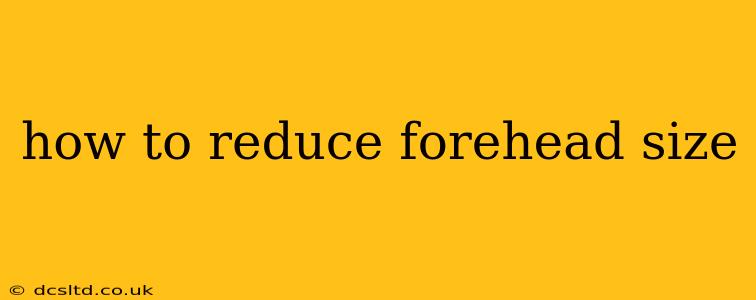 how to reduce forehead size