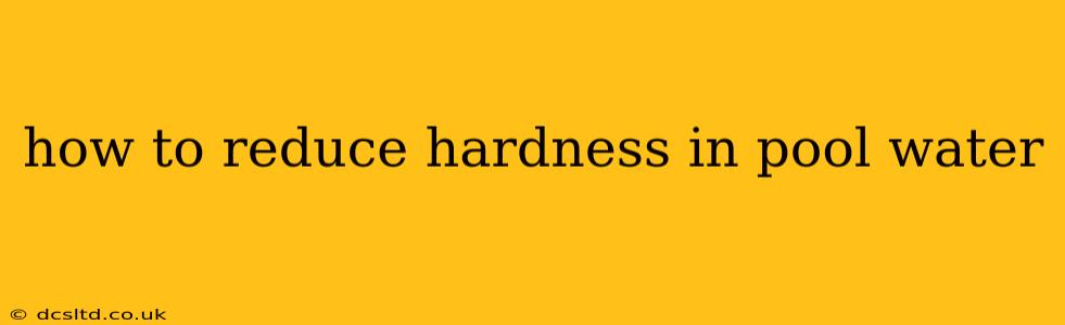 how to reduce hardness in pool water