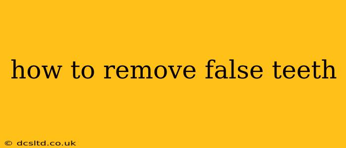 how to remove false teeth