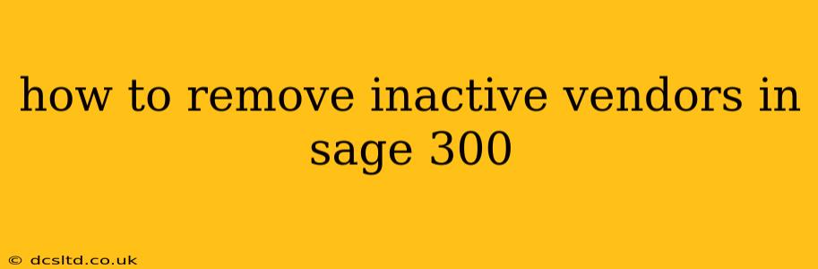 how to remove inactive vendors in sage 300