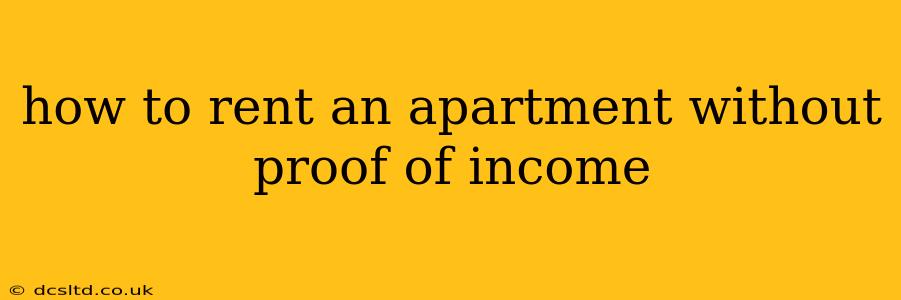 how to rent an apartment without proof of income