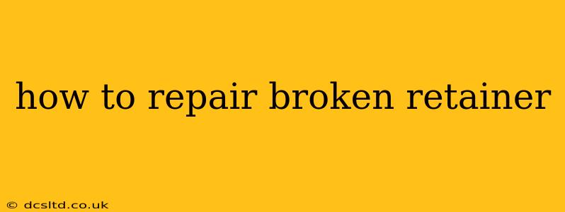 how to repair broken retainer