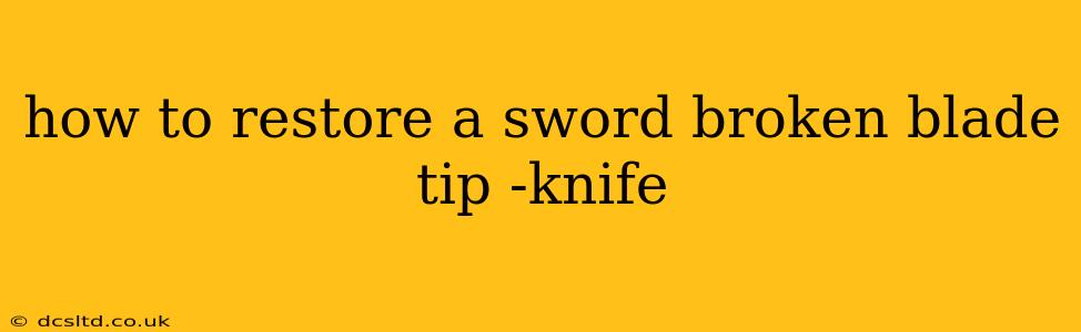 how to restore a sword broken blade tip -knife