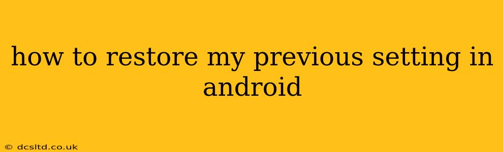 how to restore my previous setting in android