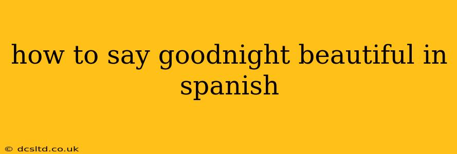 how to say goodnight beautiful in spanish