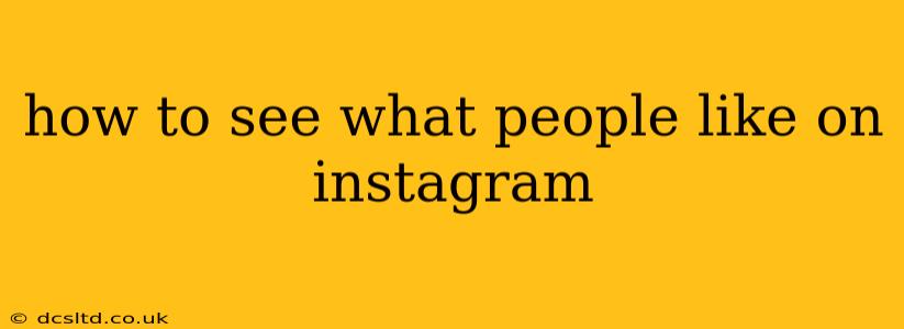 how to see what people like on instagram