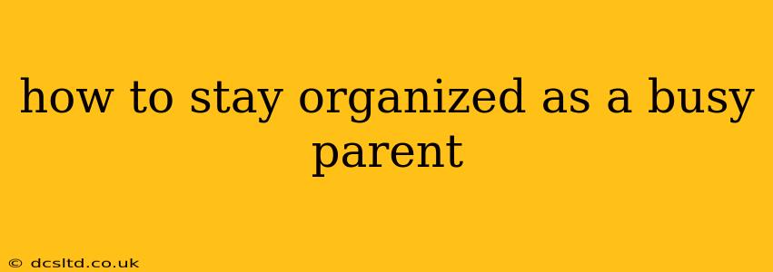 how to stay organized as a busy parent