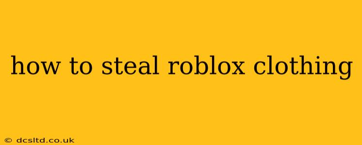 how to steal roblox clothing