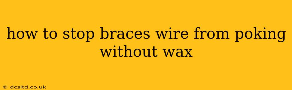 how to stop braces wire from poking without wax