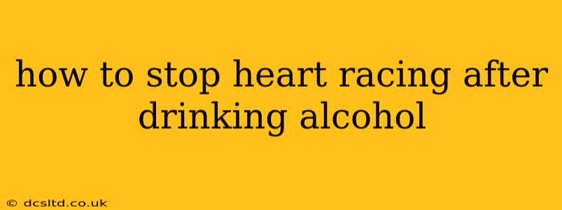 how to stop heart racing after drinking alcohol
