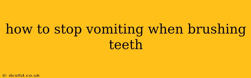 how to stop vomiting when brushing teeth