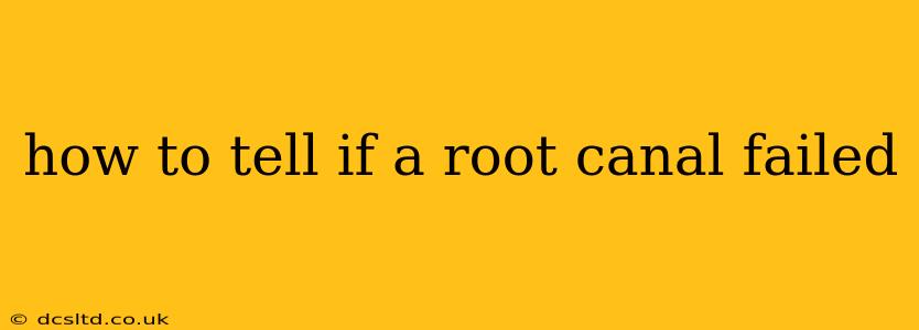 how to tell if a root canal failed