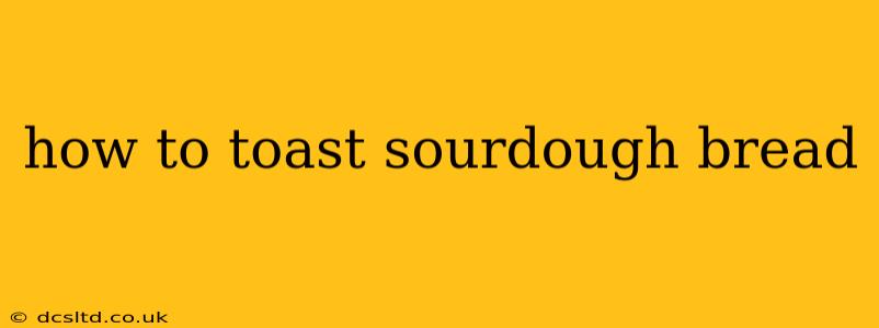 how to toast sourdough bread