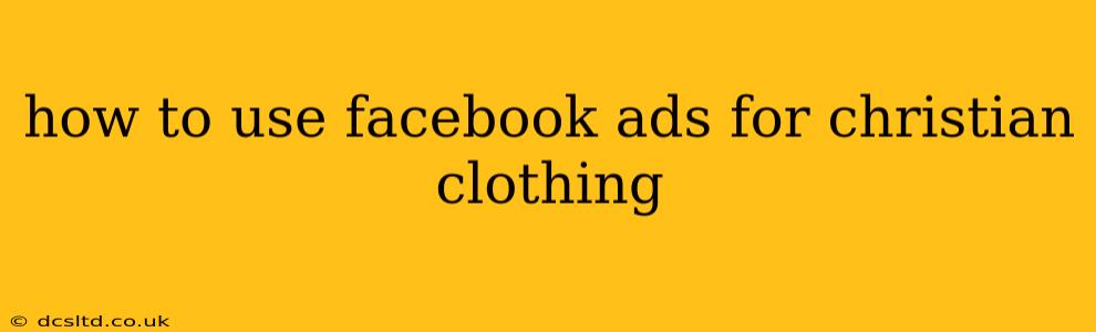 how to use facebook ads for christian clothing