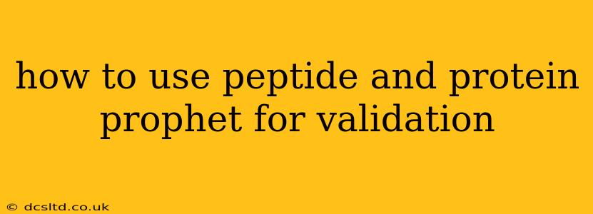 how to use peptide and protein prophet for validation