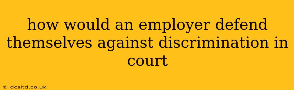 how would an employer defend themselves against discrimination in court