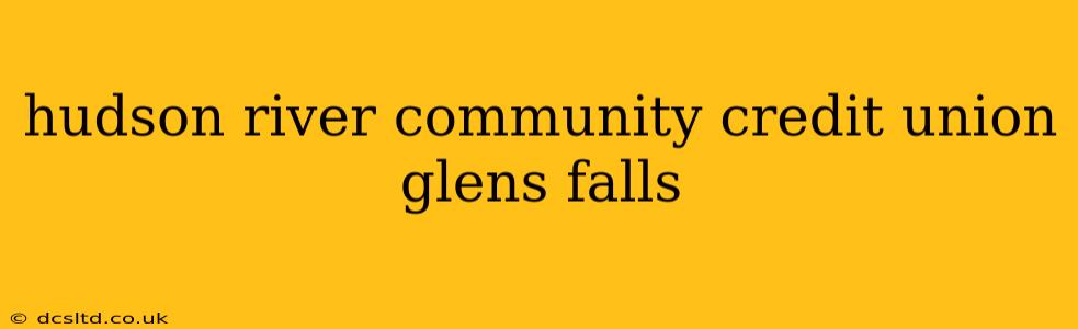 hudson river community credit union glens falls