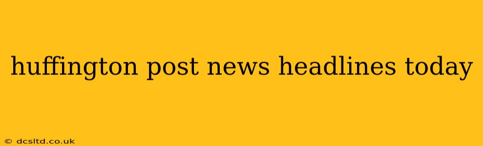 huffington post news headlines today