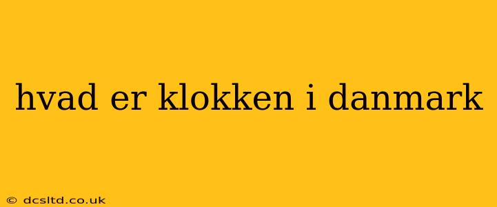 hvad er klokken i danmark