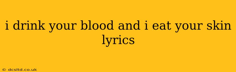 i drink your blood and i eat your skin lyrics