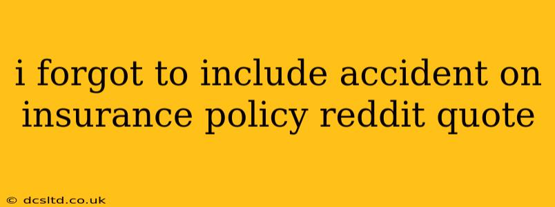 i forgot to include accident on insurance policy reddit quote