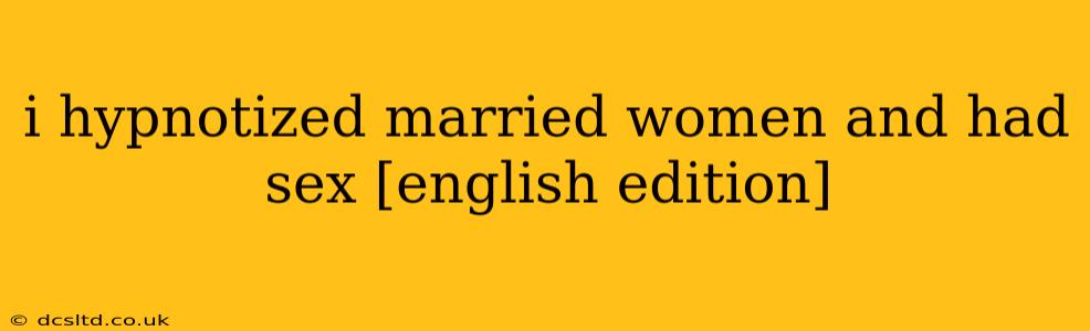 i hypnotized married women and had sex [english edition]