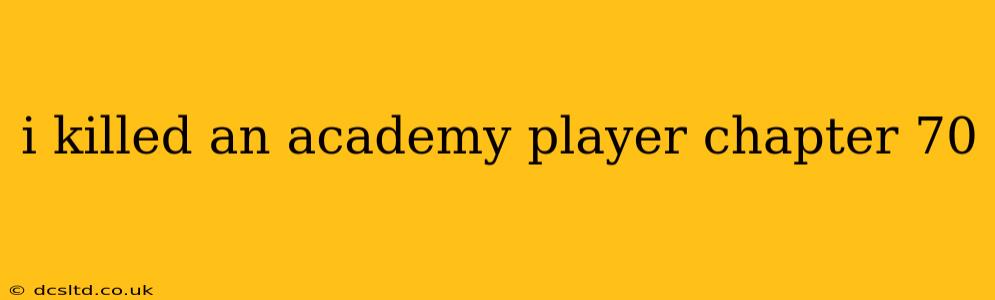 i killed an academy player chapter 70