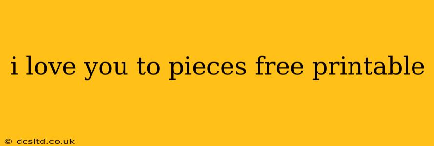 i love you to pieces free printable
