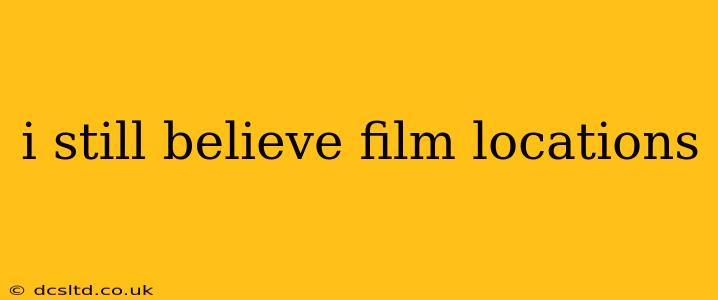 i still believe film locations