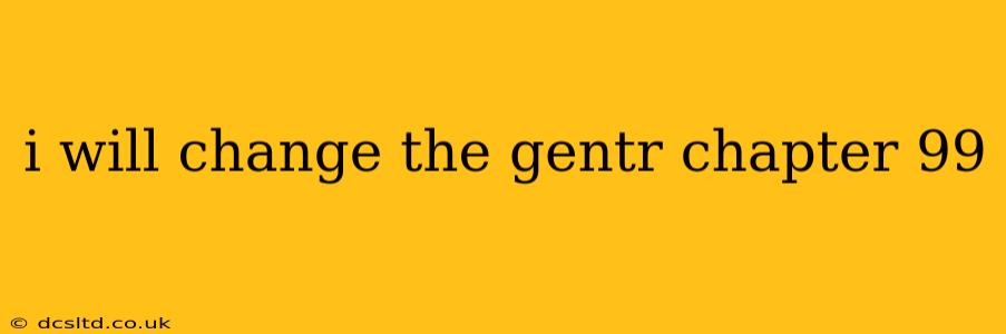 i will change the gentr chapter 99