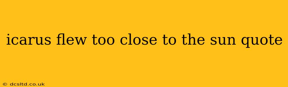 icarus flew too close to the sun quote
