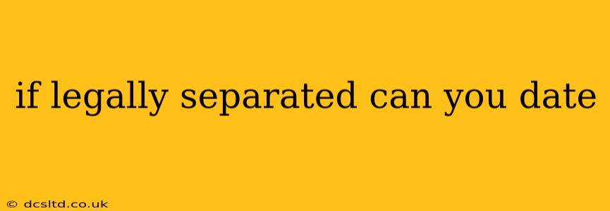 if legally separated can you date