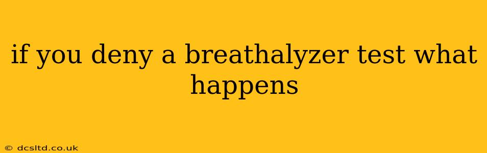if you deny a breathalyzer test what happens