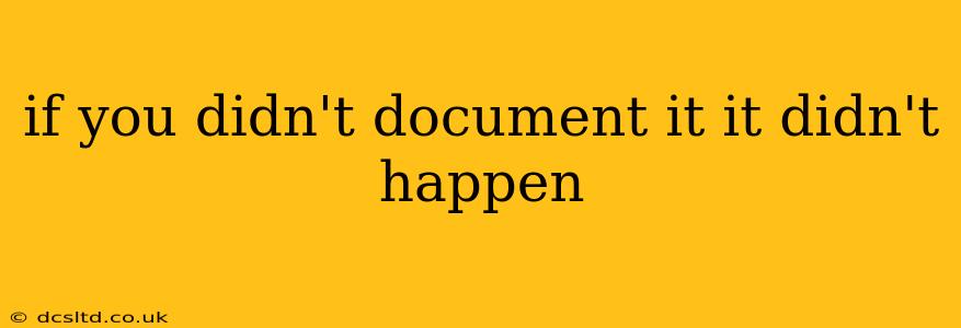 if you didn't document it it didn't happen