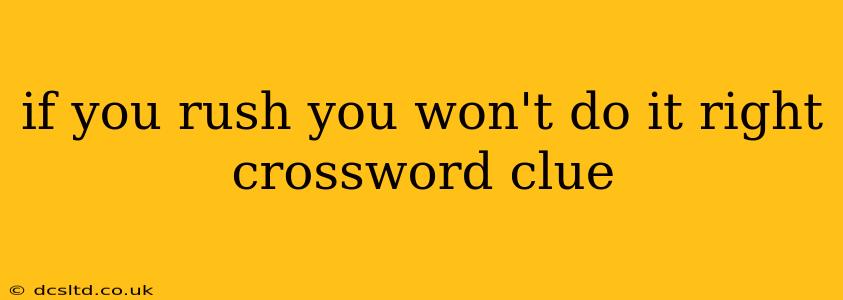 if you rush you won't do it right crossword clue