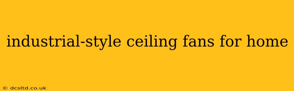 industrial-style ceiling fans for home