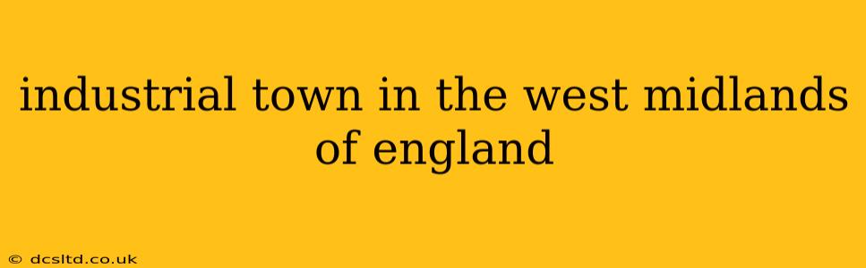 industrial town in the west midlands of england