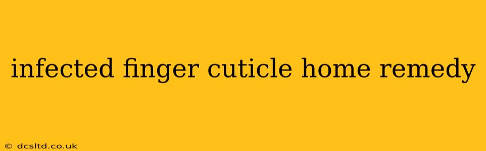 infected finger cuticle home remedy