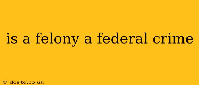 is a felony a federal crime