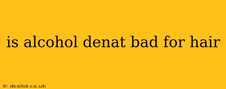 is alcohol denat bad for hair