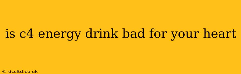 is c4 energy drink bad for your heart