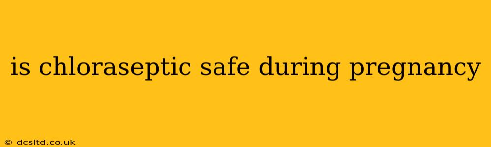 is chloraseptic safe during pregnancy
