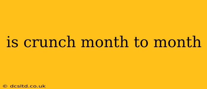 is crunch month to month