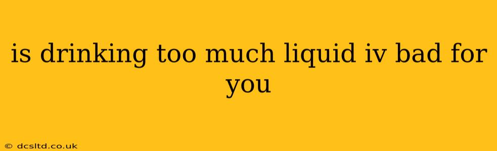 is drinking too much liquid iv bad for you